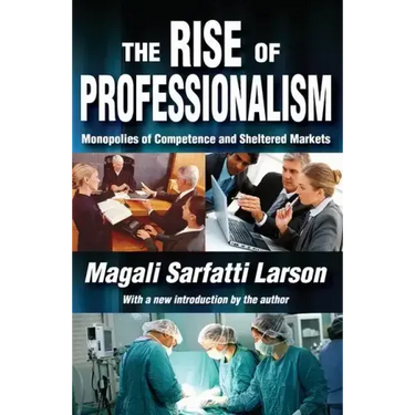The Rise of Professionalism: Monopolies of Competence and Sheltered Markets