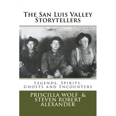The San Luis Valley Storytellers: Legends, Spirits, Ghosts and Encounters