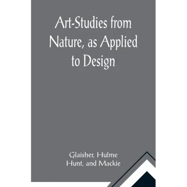 Art-Studies from Nature, as Applied to Design; For the use of architects, designers, and manufacturers