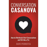 Conversation Casanova: How to Effortlessly Start Conversations and Flirt Like a Pro