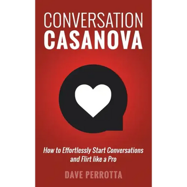 Conversation Casanova: How to Effortlessly Start Conversations and Flirt Like a Pro