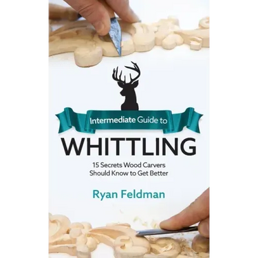Intermediate Guide to Whittling: 15 Secrets Wood Carvers Should Know to Get Better