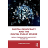 Digital Democracy and the Digital Public Sphere: Media, Communication and Society Volume Six