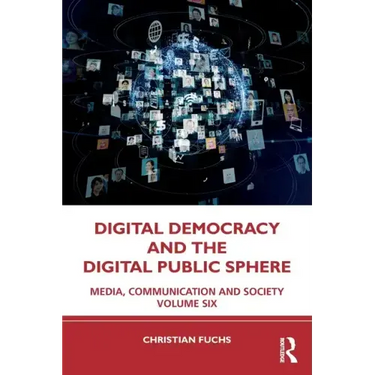 Digital Democracy and the Digital Public Sphere: Media, Communication and Society Volume Six