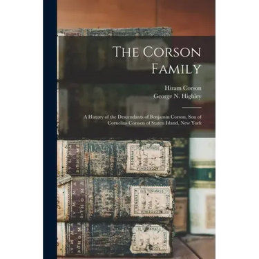 The Corson Family; a History of the Descendants of Benjamin Corson, Son of Cornelius Corssen of Staten Island, New York