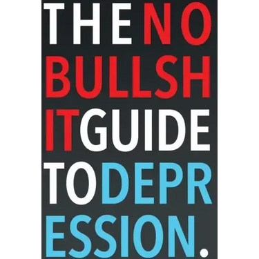 The No-Bullshit Guide to Depression