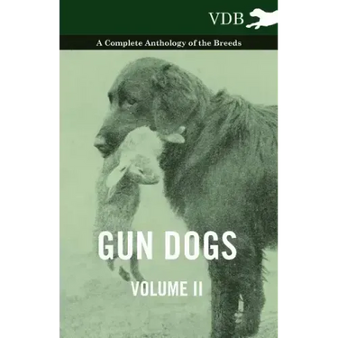 Gun Dogs Vol. II. - A Complete Anthology of the Breeds