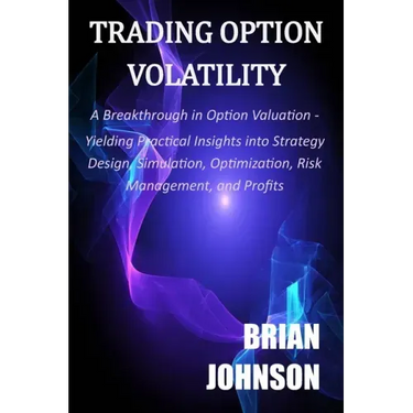 Trading Option Volatility: A Breakthrough in Option Valuation, Yielding Practical Insights into Strategy Design, Simulation, Optimization, Risk M