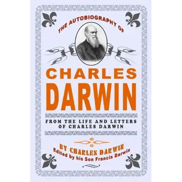 The Autobiography Of Charles Darwin: By Charles Darwin - Edited By His Son Francis Darwin