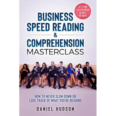 Business Speed Reading & Comprehension Masterclass: How to Never Slow Down or Lose Track of What You're Reading