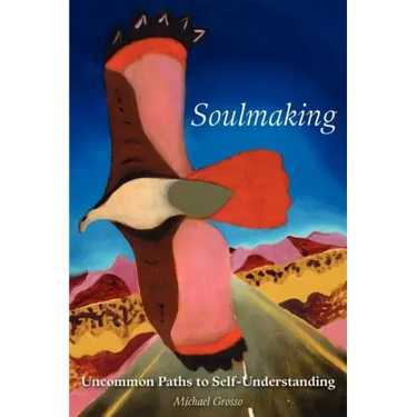 Soulmaking: Uncommon Paths to Self-Understanding