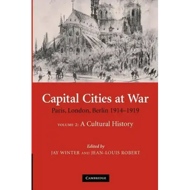 Capital Cities at War: Volume 2, a Cultural History: Paris, London, Berlin 1914 1919
