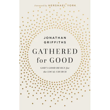 Gathered for Good: God's Good Design for the Local Church