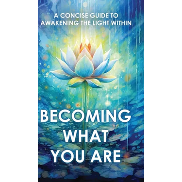 Becoming What You Are: A Concise Guide to Awakening the Light Within