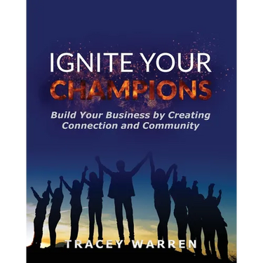 Ignite Your Champions: Build Your Business by Creating Connection and Community