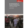 An Ethnography of English Football Fans: Cans, Cops and Carnivals