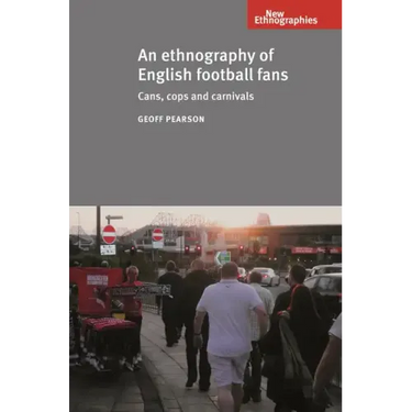 An Ethnography of English Football Fans: Cans, Cops and Carnivals