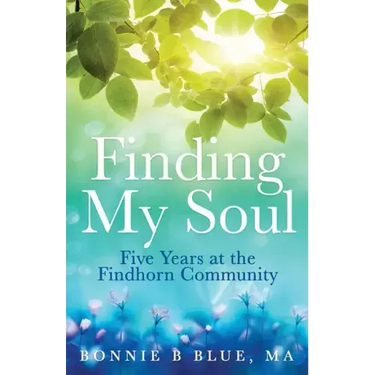 Finding My Soul: Five Years at the Findhorn Community