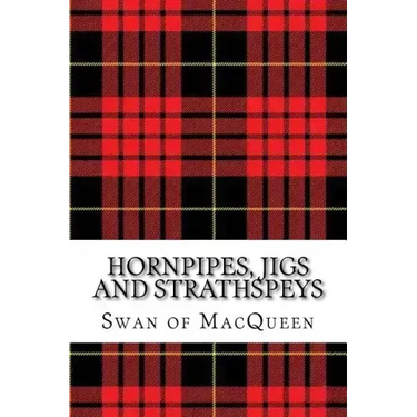 Hornpipes, Jigs and Strathspeys: Thirty five Tunes for the Bagpipes and Practice Chanter