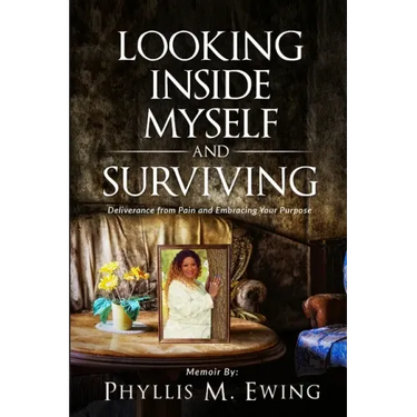 Looking Inside Myself and Surviving: Deliverance from Pain and Embracing Your Purpose