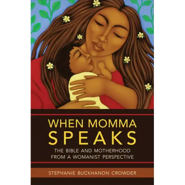 When Momma Speaks: The Bible and Motherhood from a Womanist Perspective