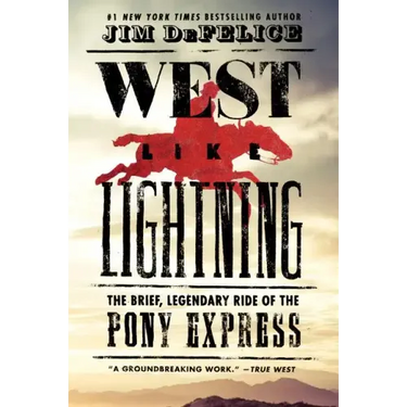 West Like Lightning: The Brief, Legendary Ride of the Pony Express