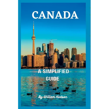 Travel Guide to Canada: A Simplified Guide To Canada