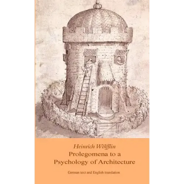 Heinrich Woelfflin: Prolegomena to a Psychology of Architecture: Translated by Michael Selzer