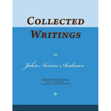 Collected Writings of John Nevins Andrews: Words of the Pioneer Adventists