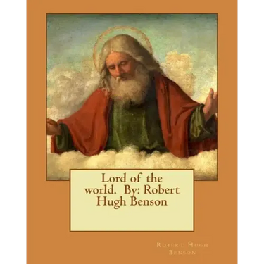 Lord of the world. By: Robert Hugh Benson