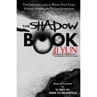 The Shadow Book of Ji Yun: The Chinese Classic of Weird True Tales, Horror Stories, and Occult Knowledge