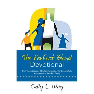 The Perfect Blend Devotional: Daily Anecdotes and Biblical Inspiration for Successfully Managing the Blended Family