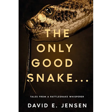 The Only Good Snake . . .: Tales from a Rattlesnake Whisperer