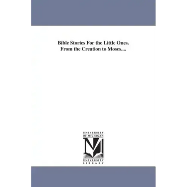 Bible Stories For the Little Ones. From the Creation to Moses....