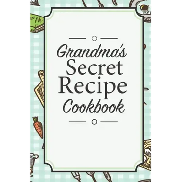 Grandma's Secret Recipe Cookbook: Traditional Family Holiday Gift for Family, Loved Ones and Cherished Friends