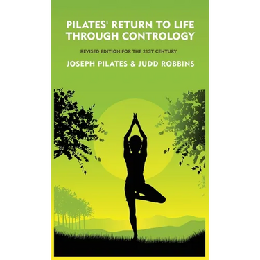 Pilates' Return to Life Through Contrology: Revised Edition for the 21st Century: Revised Edition for the 21st Century by Joseph Pilates and Judd Robb