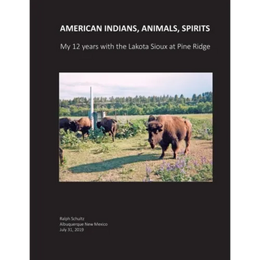 American Indians, Animals, Spirits: My 12 Years with the Lakota Sioux at Pine Ridge