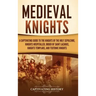 Medieval Knights: A Captivating Guide to the Knights of the Holy Sepulchre, Knights Hospitaller, Order of Saint Lazarus, Knights Templar