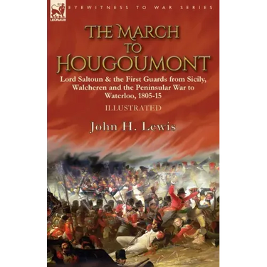 The March to Hougoumont: Lord Saltoun & the First Guards from Sicily, Walcheren and the Peninsular War to Waterloo
