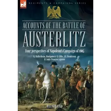 Accounts of the Battle of Austerlitz: An account of Napoleon's most accomplished victory by an Austrian officer