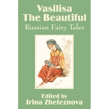 Vasilisa the Beautiful: Russian Fairy Tales