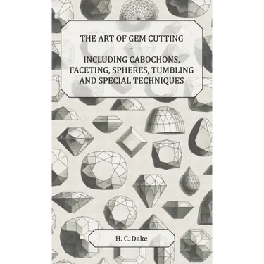 Art of Gem Cutting - Including Cabochons, Faceting, Spheres, Tumbling and Special Techniques
