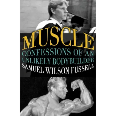 Muscle: Confessions of an Unlikely Bodybuilder