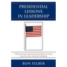Presidential Lessons in Leadership: What Executives (and Everybody Else) Can Learn from Six Great American Presidents