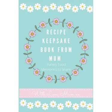 Recipe Keepsake Book From Mum: Create Your Own Recipe Book