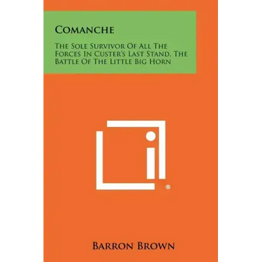 Comanche: The Sole Survivor Of All The Forces In Custer's Last Stand, The Battle Of The Little Big Horn