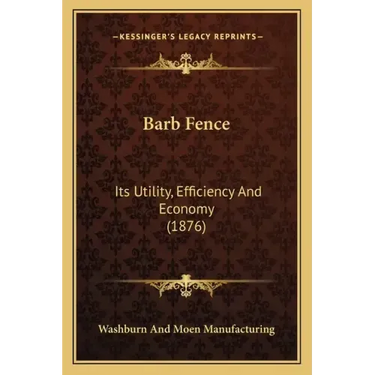 Barb Fence: Its Utility, Efficiency And Economy (1876)
