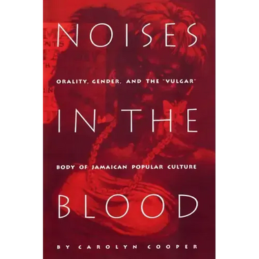 Noises in the Blood: Orality, Gender, and the"Vulgar" Body of Jamaican Popular Culture
