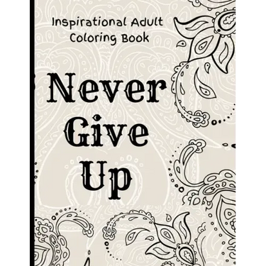 Inspirational Adult Coloring Book: Never Give Up Motivational and Inspirational Sayings Coloring Book for Adult Relaxation and Stress
