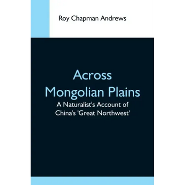 Across Mongolian Plains; A Naturalist'S Account Of China'S 'Great Northwest'